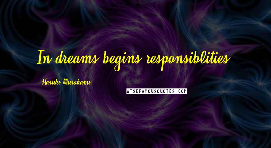 Haruki Murakami Quotes: In dreams begins responsiblities.