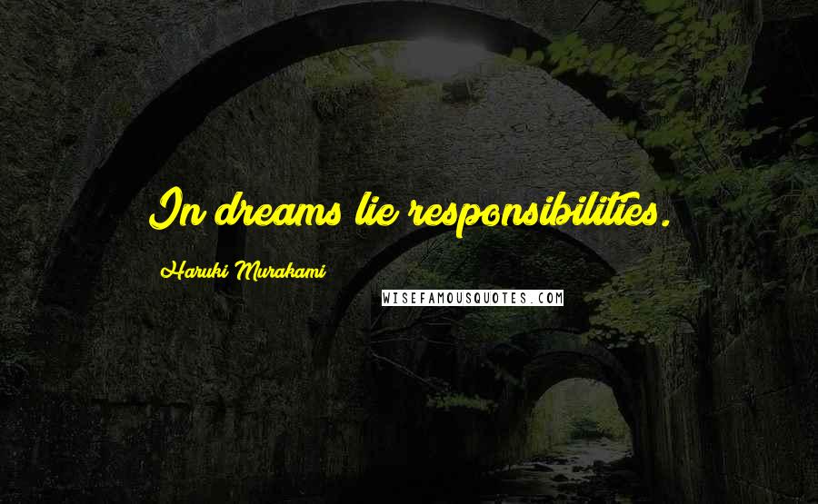 Haruki Murakami Quotes: In dreams lie responsibilities.