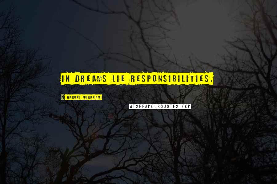 Haruki Murakami Quotes: In dreams lie responsibilities.