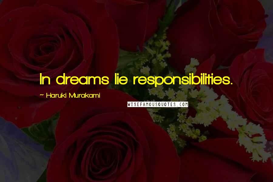 Haruki Murakami Quotes: In dreams lie responsibilities.