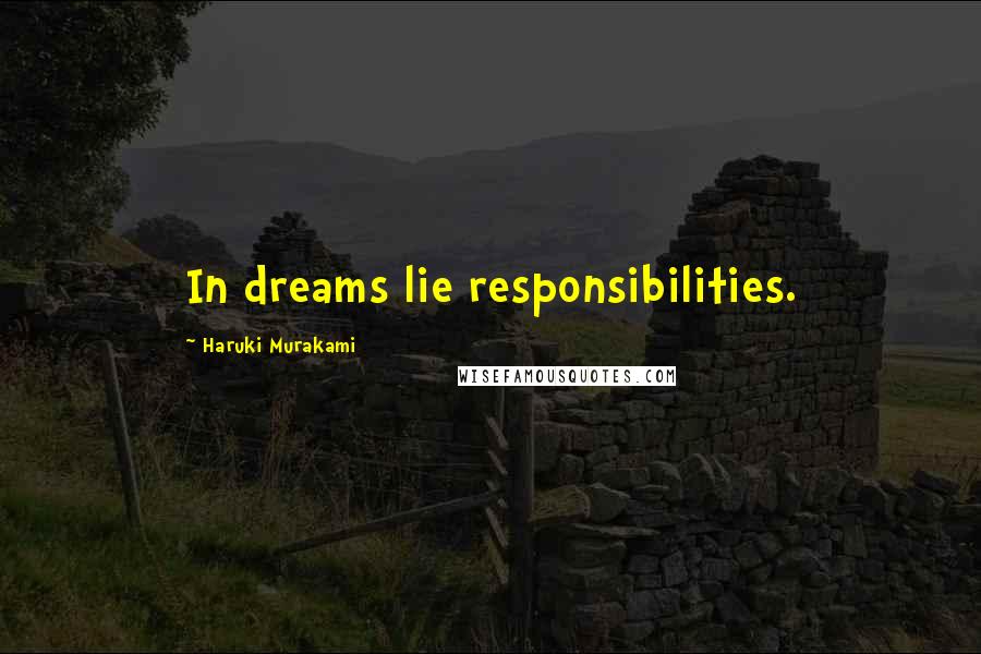 Haruki Murakami Quotes: In dreams lie responsibilities.