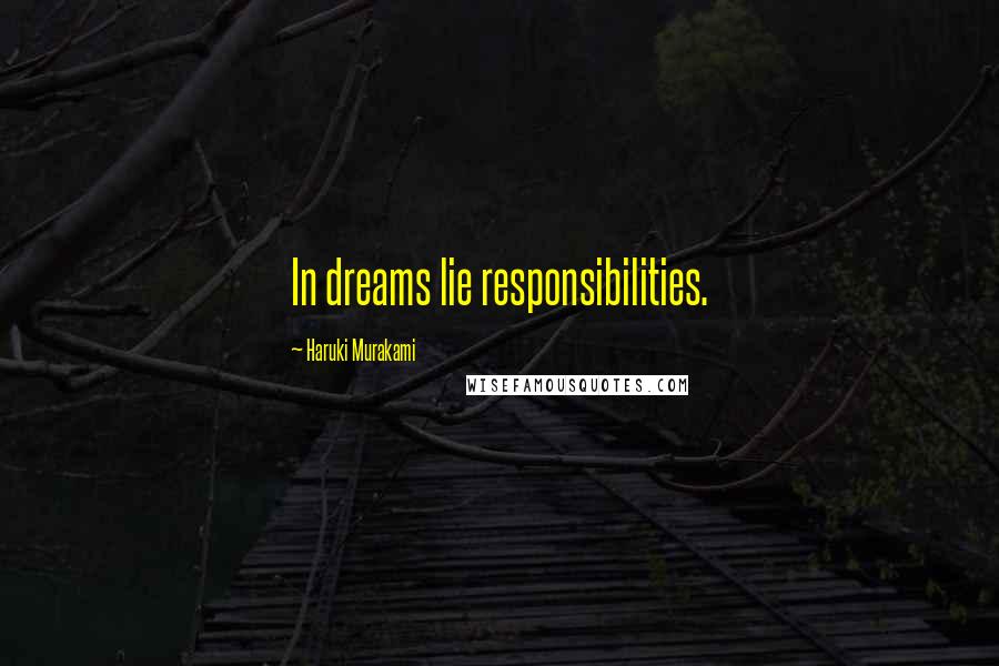 Haruki Murakami Quotes: In dreams lie responsibilities.