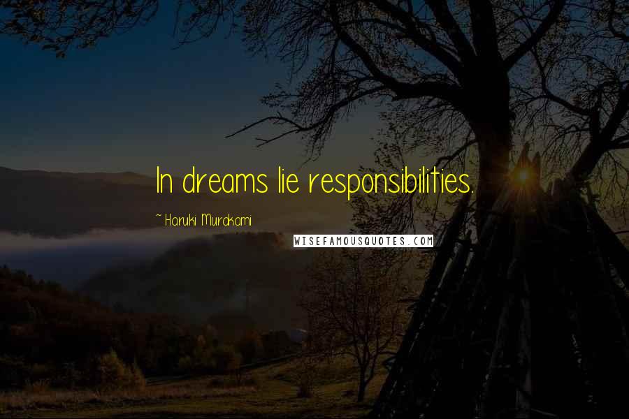 Haruki Murakami Quotes: In dreams lie responsibilities.