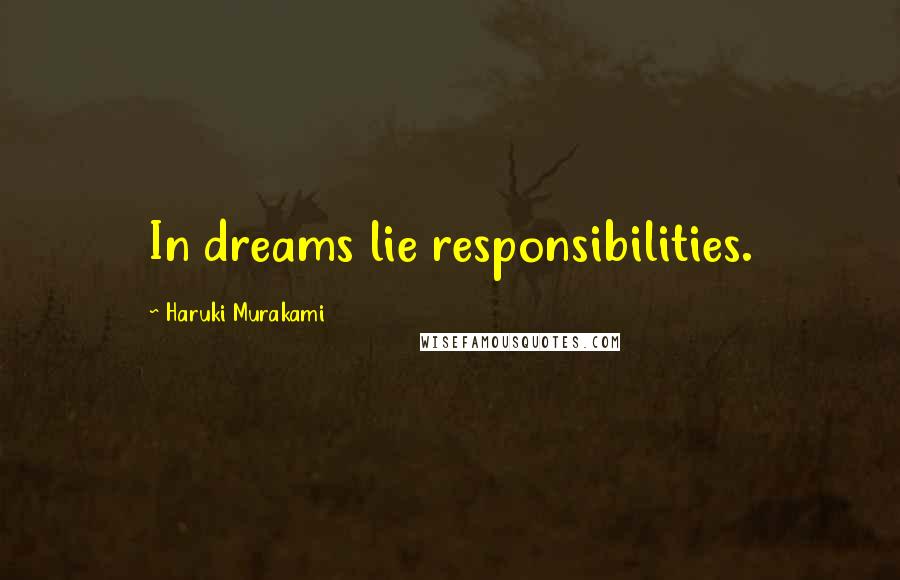 Haruki Murakami Quotes: In dreams lie responsibilities.