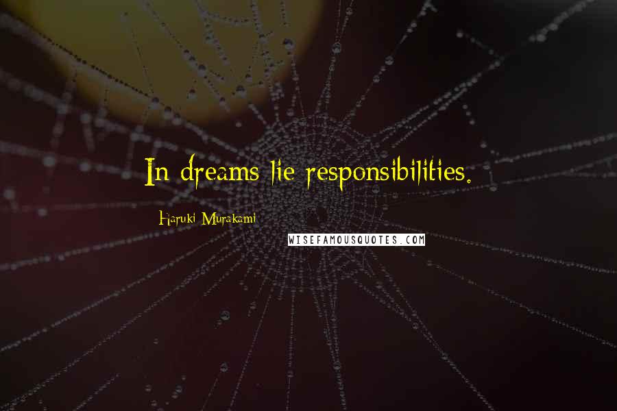 Haruki Murakami Quotes: In dreams lie responsibilities.