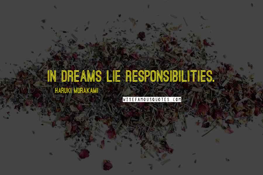Haruki Murakami Quotes: In dreams lie responsibilities.