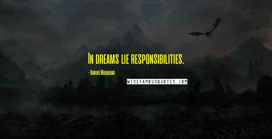 Haruki Murakami Quotes: In dreams lie responsibilities.