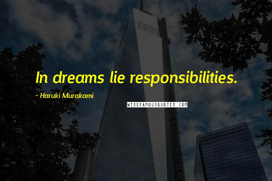Haruki Murakami Quotes: In dreams lie responsibilities.