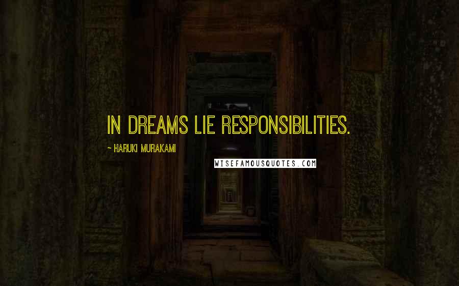 Haruki Murakami Quotes: In dreams lie responsibilities.