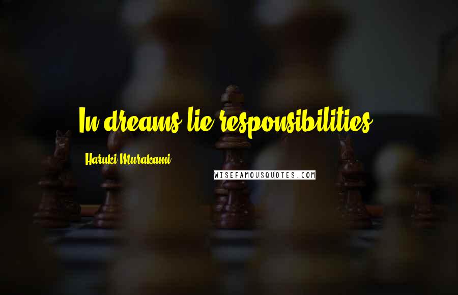 Haruki Murakami Quotes: In dreams lie responsibilities.