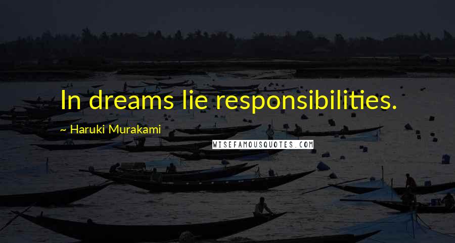 Haruki Murakami Quotes: In dreams lie responsibilities.