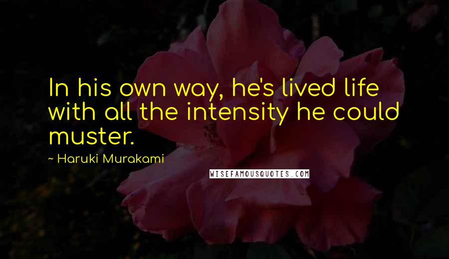 Haruki Murakami Quotes: In his own way, he's lived life with all the intensity he could muster.