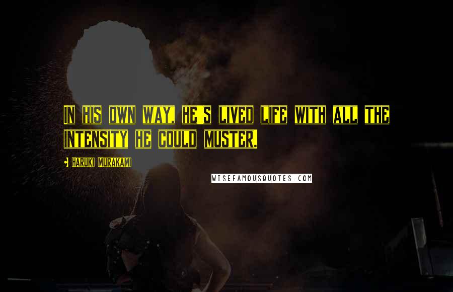 Haruki Murakami Quotes: In his own way, he's lived life with all the intensity he could muster.