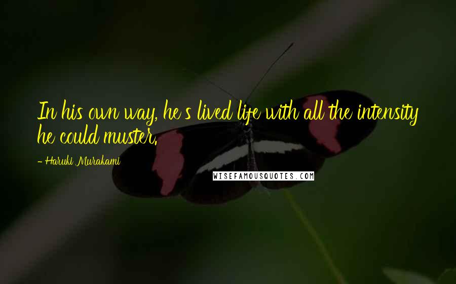 Haruki Murakami Quotes: In his own way, he's lived life with all the intensity he could muster.