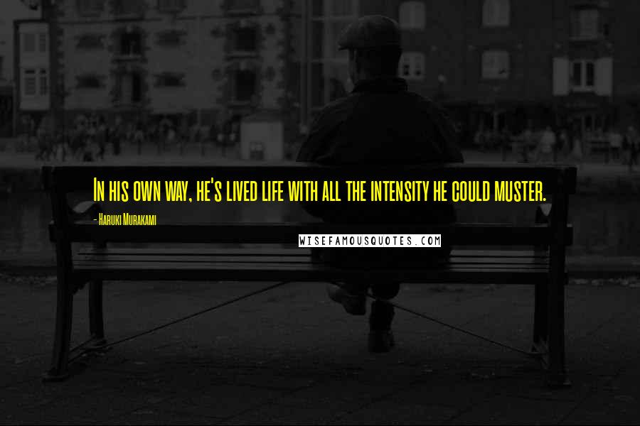 Haruki Murakami Quotes: In his own way, he's lived life with all the intensity he could muster.
