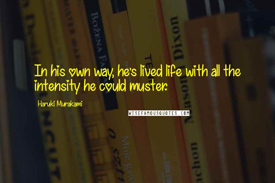 Haruki Murakami Quotes: In his own way, he's lived life with all the intensity he could muster.