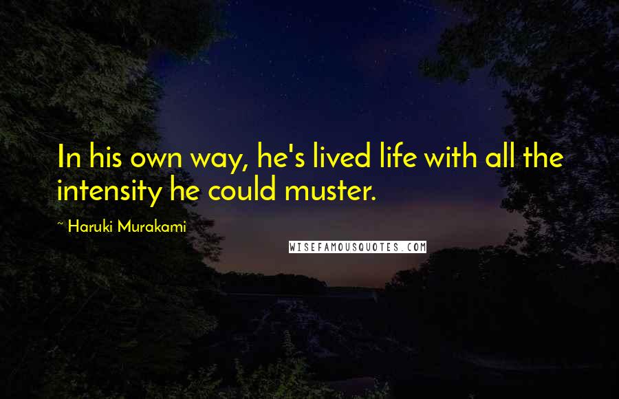 Haruki Murakami Quotes: In his own way, he's lived life with all the intensity he could muster.