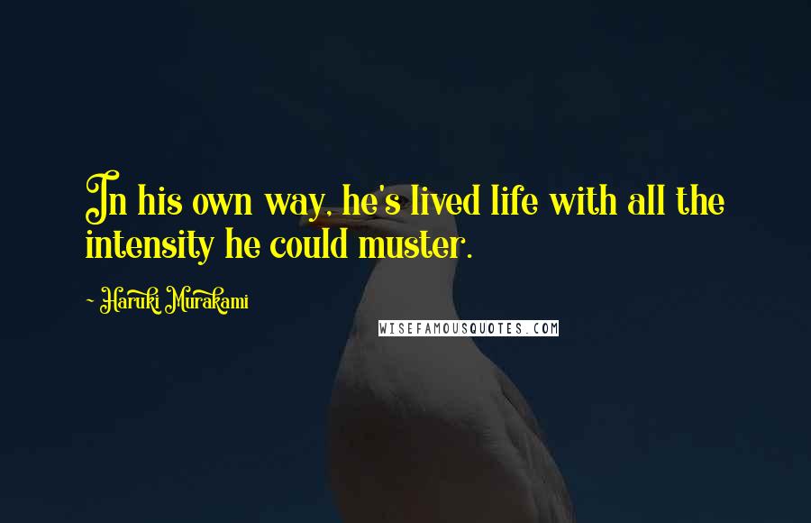 Haruki Murakami Quotes: In his own way, he's lived life with all the intensity he could muster.
