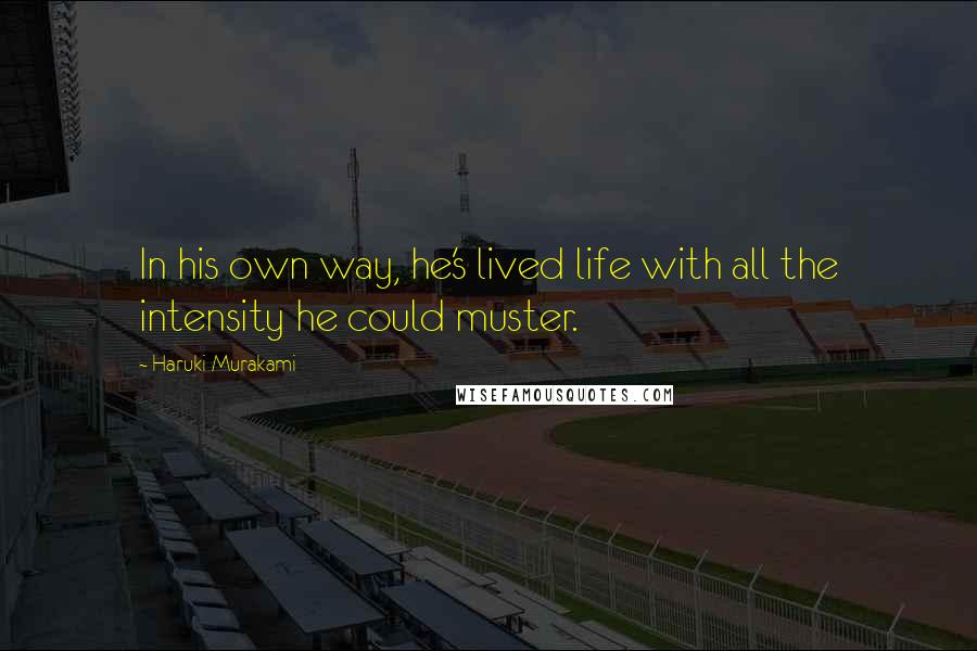 Haruki Murakami Quotes: In his own way, he's lived life with all the intensity he could muster.