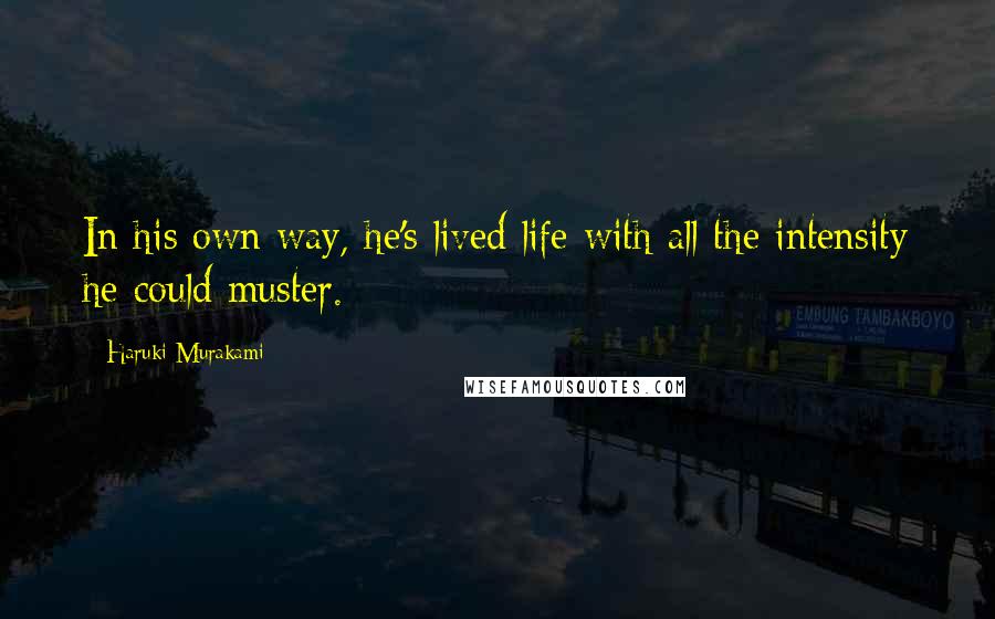 Haruki Murakami Quotes: In his own way, he's lived life with all the intensity he could muster.