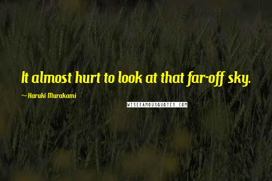 Haruki Murakami Quotes: It almost hurt to look at that far-off sky.