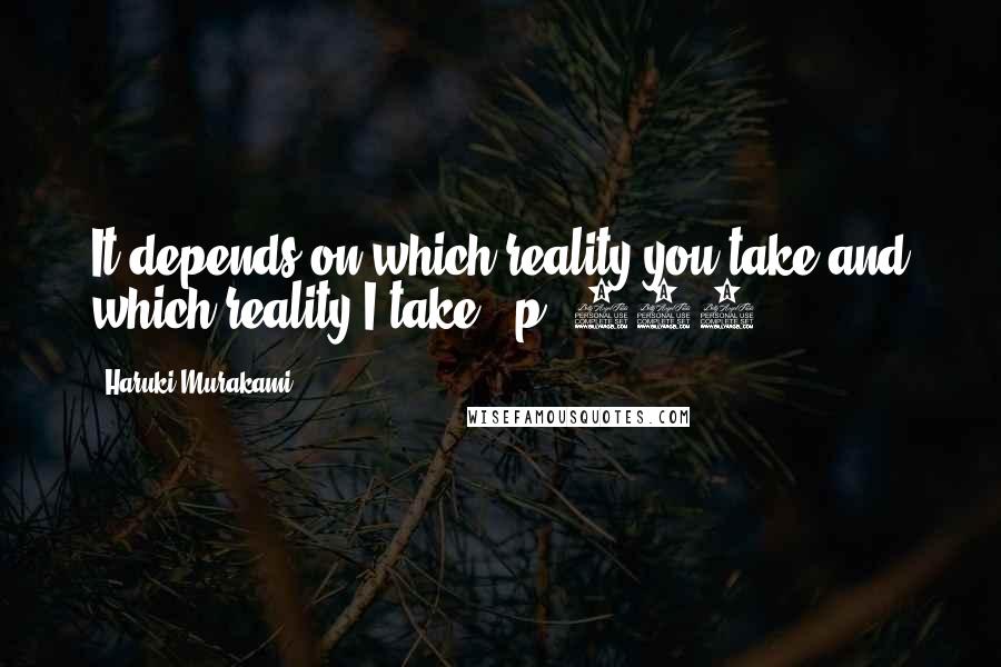 Haruki Murakami Quotes: It depends on which reality you take and which reality I take. (p. 318).