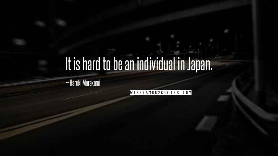 Haruki Murakami Quotes: It is hard to be an individual in Japan.