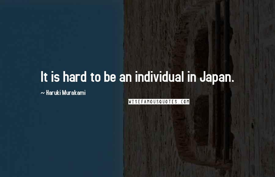 Haruki Murakami Quotes: It is hard to be an individual in Japan.