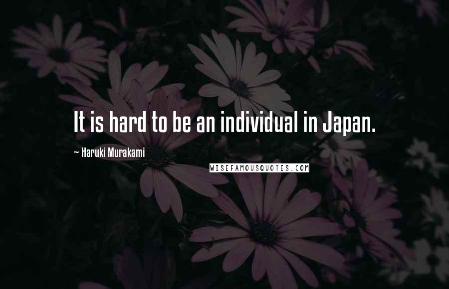 Haruki Murakami Quotes: It is hard to be an individual in Japan.