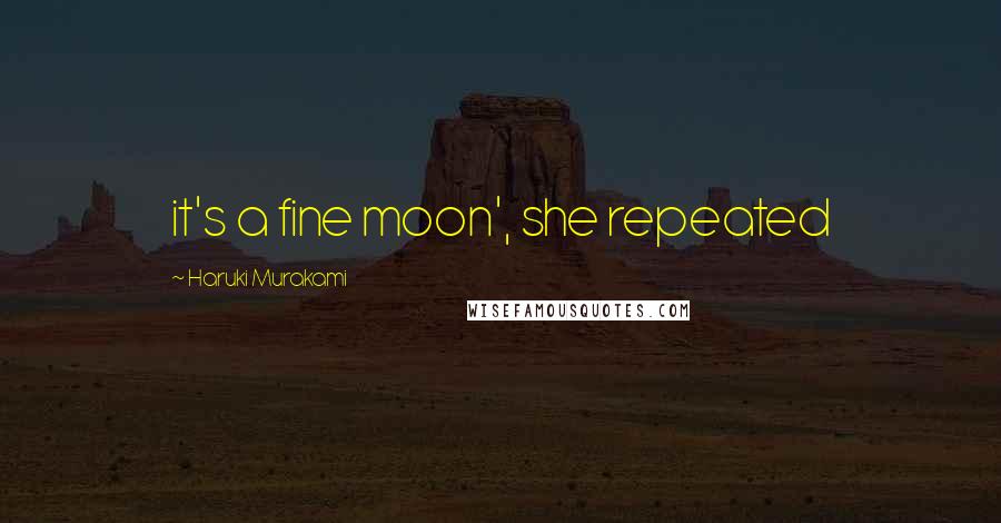 Haruki Murakami Quotes: it's a fine moon', she repeated