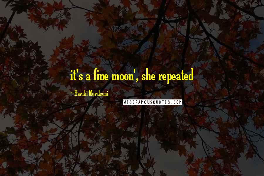 Haruki Murakami Quotes: it's a fine moon', she repeated