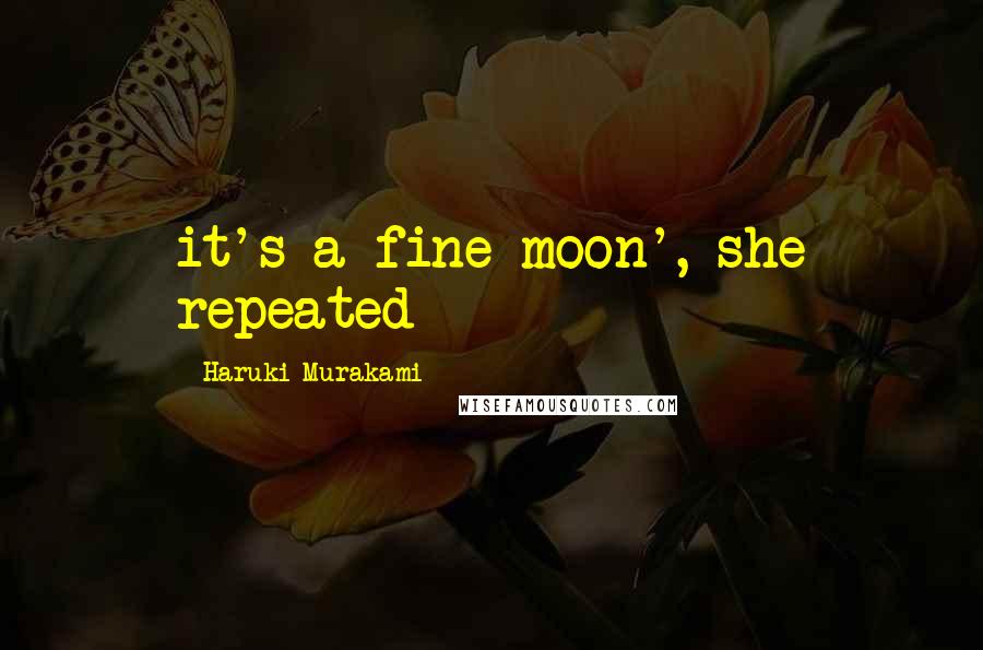 Haruki Murakami Quotes: it's a fine moon', she repeated