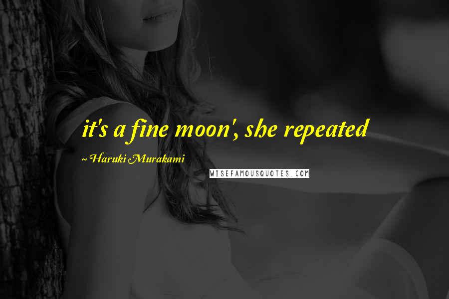 Haruki Murakami Quotes: it's a fine moon', she repeated