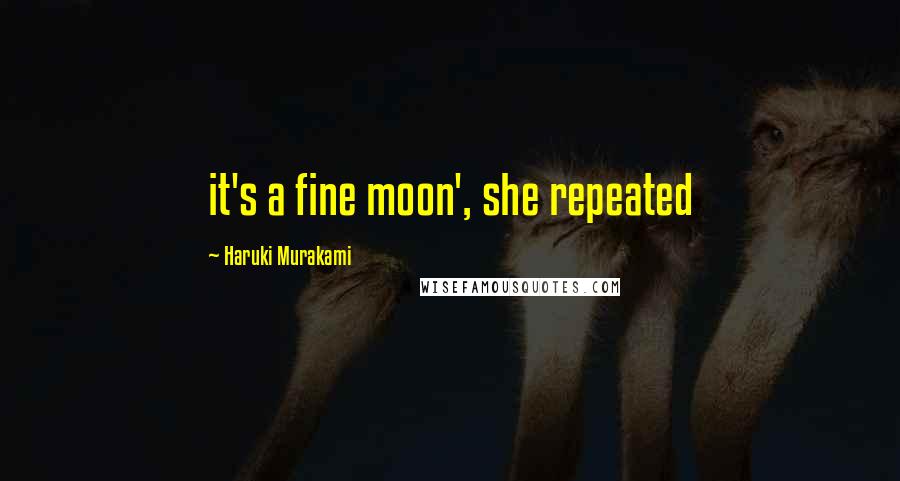 Haruki Murakami Quotes: it's a fine moon', she repeated