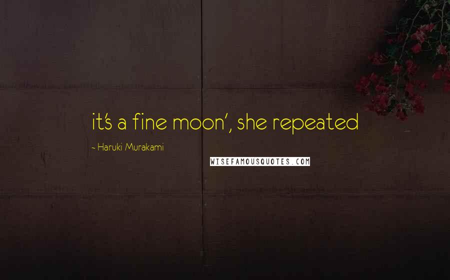 Haruki Murakami Quotes: it's a fine moon', she repeated