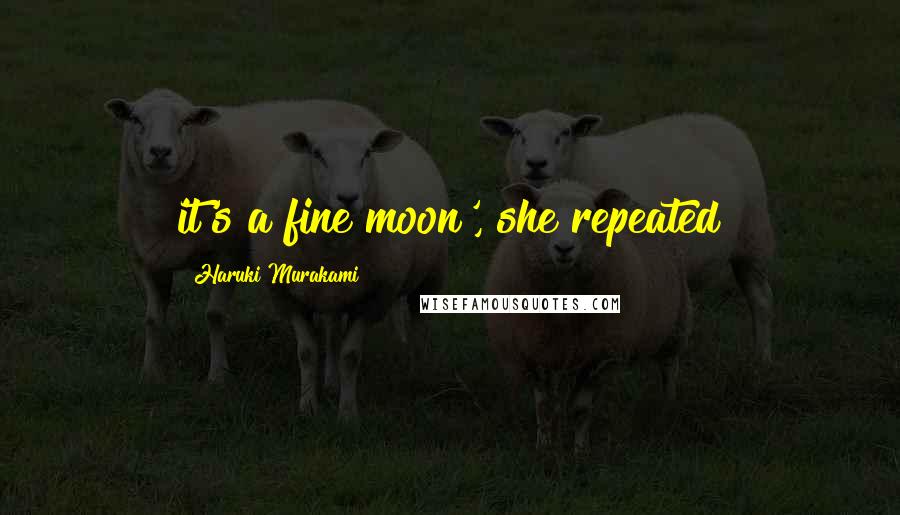 Haruki Murakami Quotes: it's a fine moon', she repeated