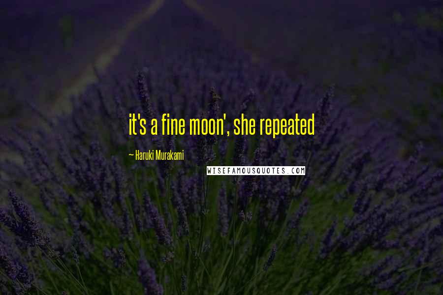 Haruki Murakami Quotes: it's a fine moon', she repeated