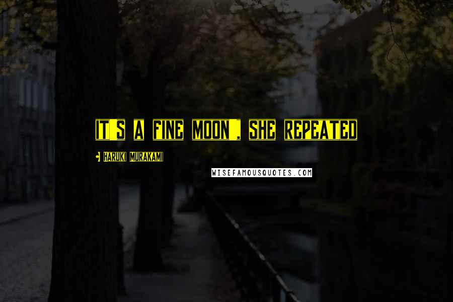 Haruki Murakami Quotes: it's a fine moon', she repeated