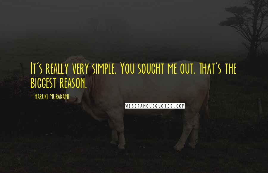 Haruki Murakami Quotes: It's really very simple. You sought me out. That's the biggest reason.