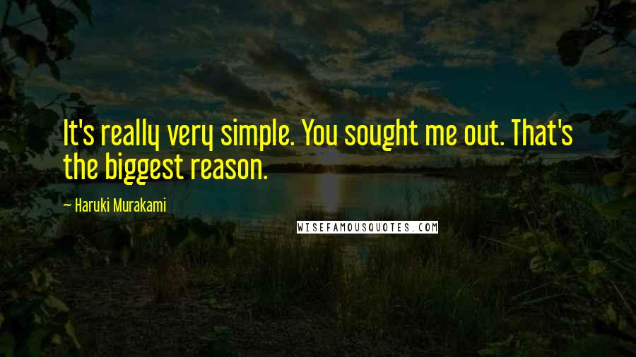 Haruki Murakami Quotes: It's really very simple. You sought me out. That's the biggest reason.