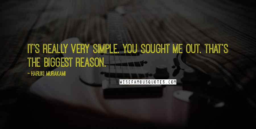 Haruki Murakami Quotes: It's really very simple. You sought me out. That's the biggest reason.