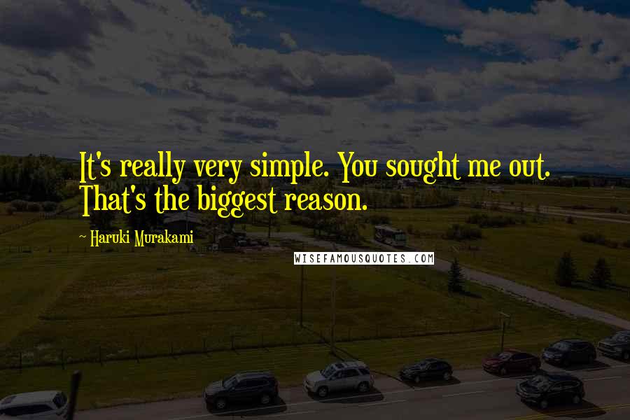 Haruki Murakami Quotes: It's really very simple. You sought me out. That's the biggest reason.