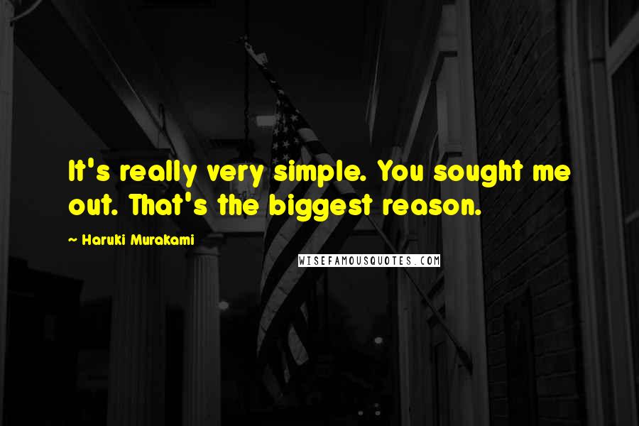 Haruki Murakami Quotes: It's really very simple. You sought me out. That's the biggest reason.