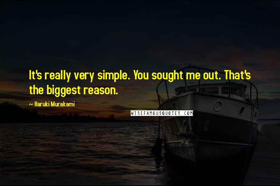 Haruki Murakami Quotes: It's really very simple. You sought me out. That's the biggest reason.