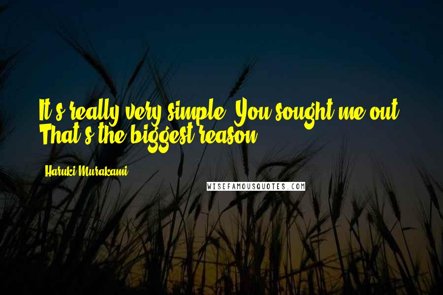 Haruki Murakami Quotes: It's really very simple. You sought me out. That's the biggest reason.