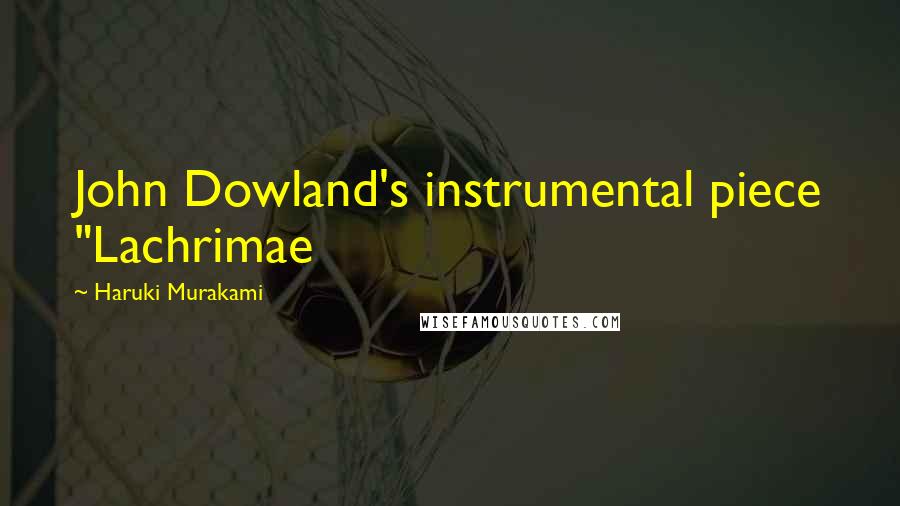 Haruki Murakami Quotes: John Dowland's instrumental piece "Lachrimae