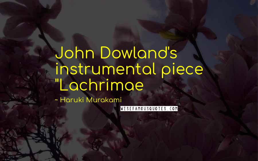 Haruki Murakami Quotes: John Dowland's instrumental piece "Lachrimae