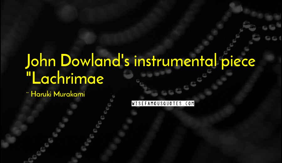 Haruki Murakami Quotes: John Dowland's instrumental piece "Lachrimae