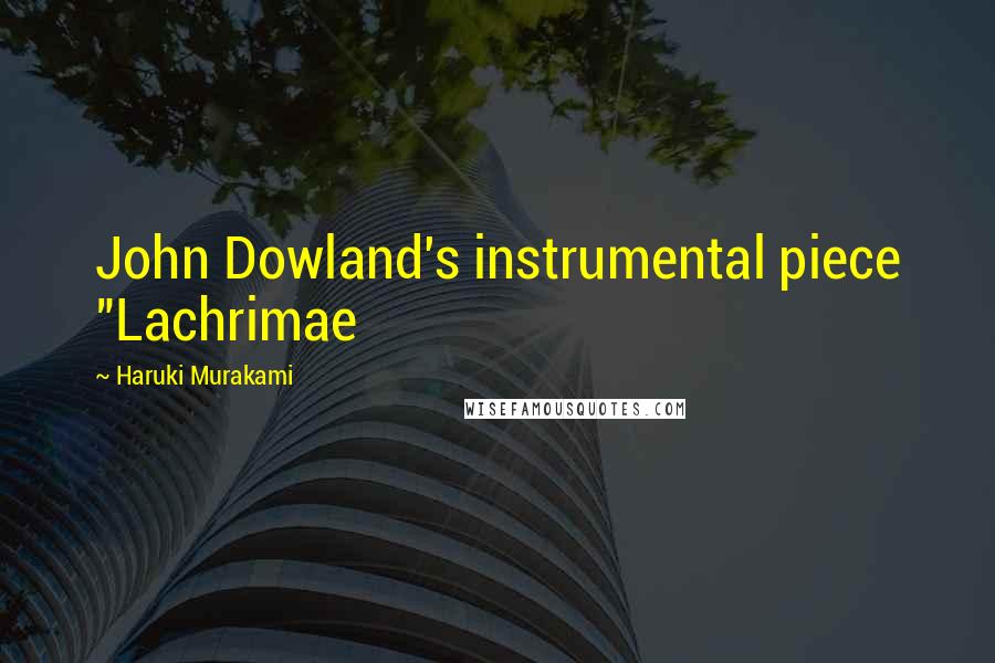 Haruki Murakami Quotes: John Dowland's instrumental piece "Lachrimae