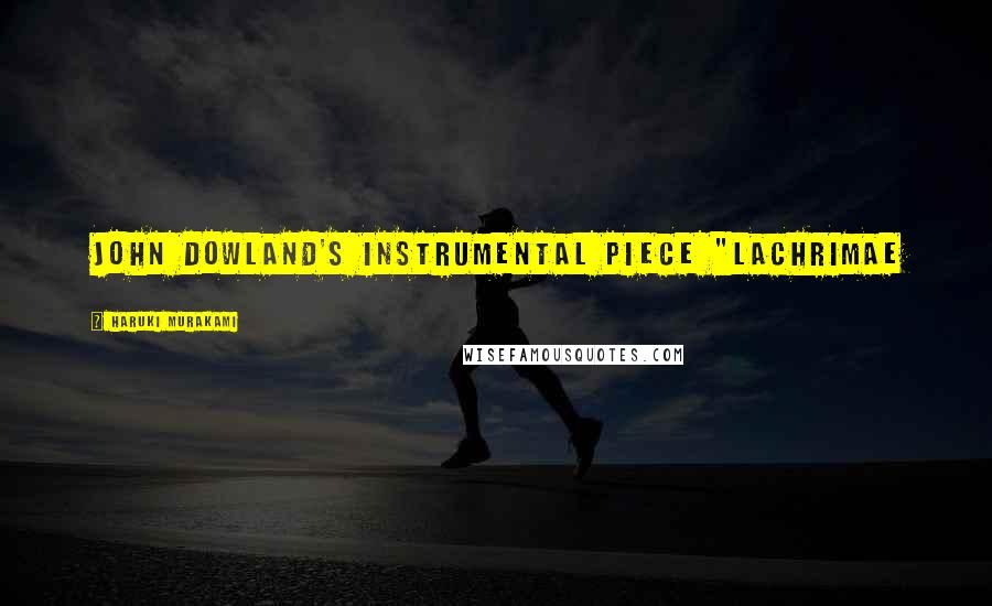 Haruki Murakami Quotes: John Dowland's instrumental piece "Lachrimae